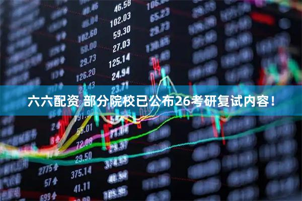 六六配资 部分院校已公布26考研复试内容！